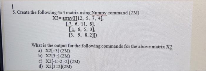  1 5. Create the following 4x4 matrix using Numpy command (2M)