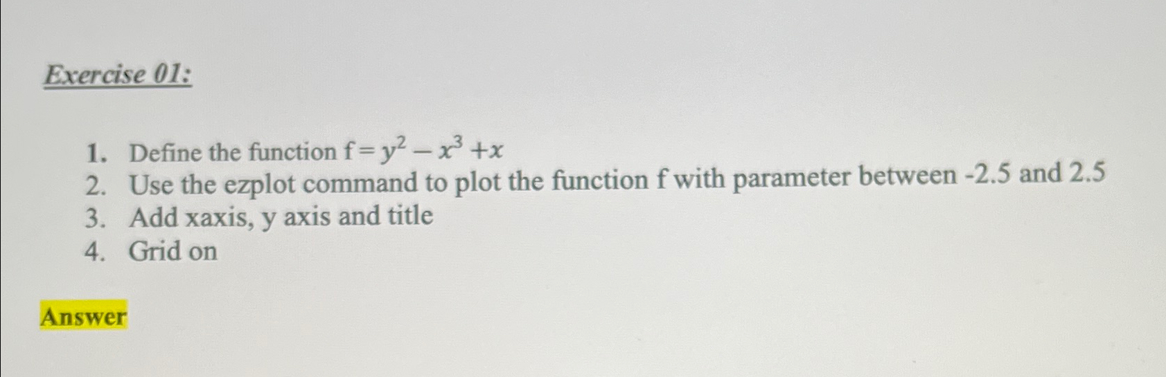  Exercise 01: Define the function f=y2-x3+x Use the ezplot command to