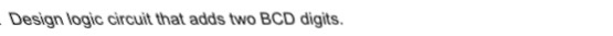  Design logic circuit that adds two BCD digits