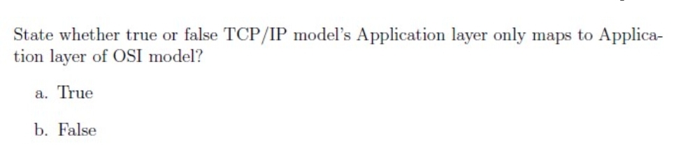  State whether true or false TCP/IP model's Application layer only maps