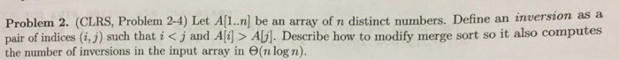  Algorithms based question Problem 2. (CLRS, Problem 2-4) Let A[l.n] be