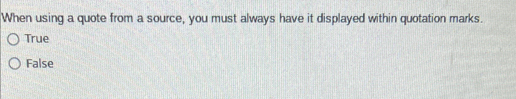  When using a quote from a source, you must always have