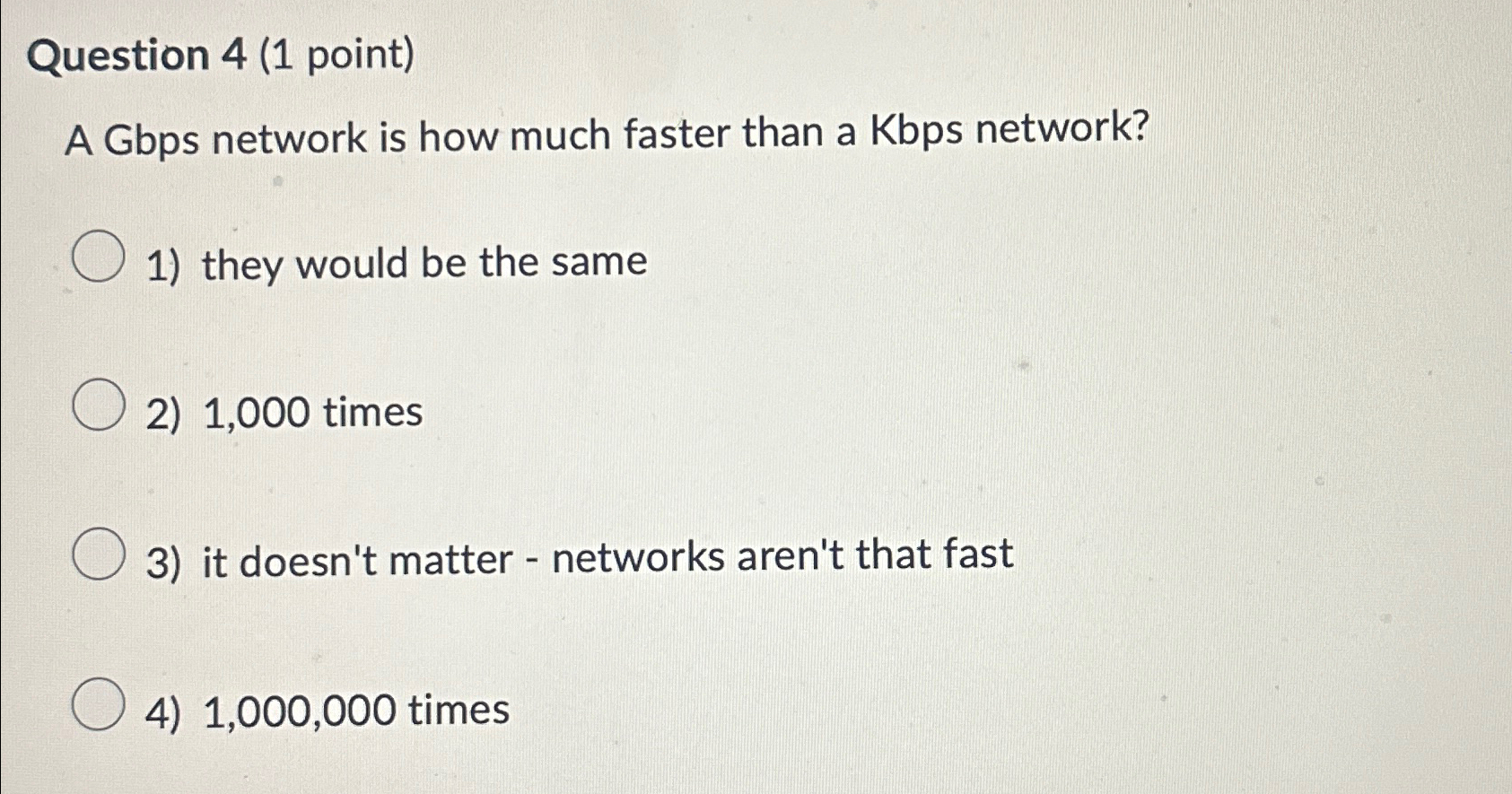  Question 4(1 point) A Gbps network is how much faster than