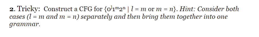  Tricky: Construct a CFG for {011m22n|l=m or {:m=n}. Hint: Consider both