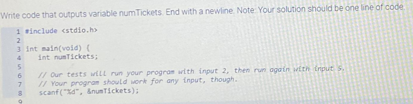  Write code that outputs variable numTickets. End with a newline. Note-Your