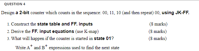 QUESTION 4 Design a 2-bit counter which counts in the sequence: