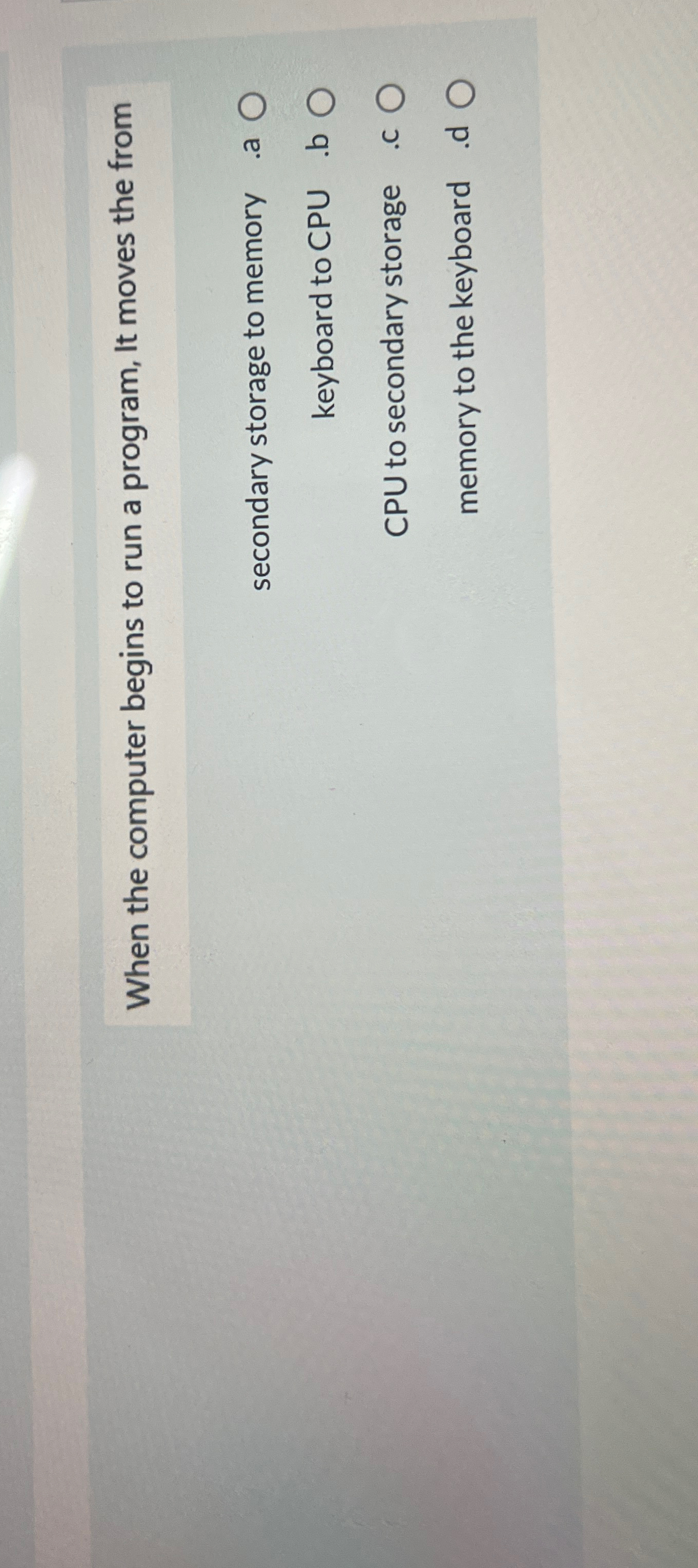  When the computer begins to run a program, It moves the