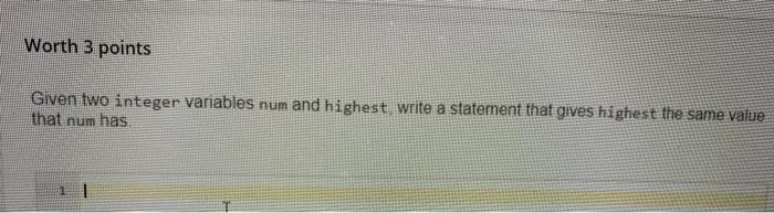 IN C++ Worth 3 points Given two integer variables num and highest