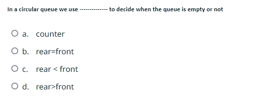  In a circular queue we use to decide when the queue