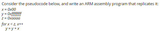  Consider the pseudocode below, and write an ARM assembly program that