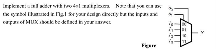  Implement a full adder with two 4xl multiplexers. Note that you