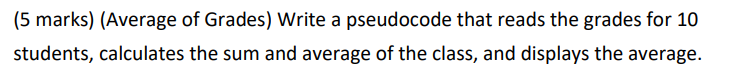  (5 marks)(Average of Grades) Write a pseudocode that reads the grades