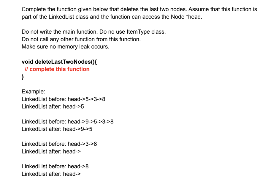 Complete the function given below that deletes the last two nodes.