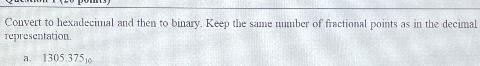  Convert to hexadecimal and then to binary. Keep the same number