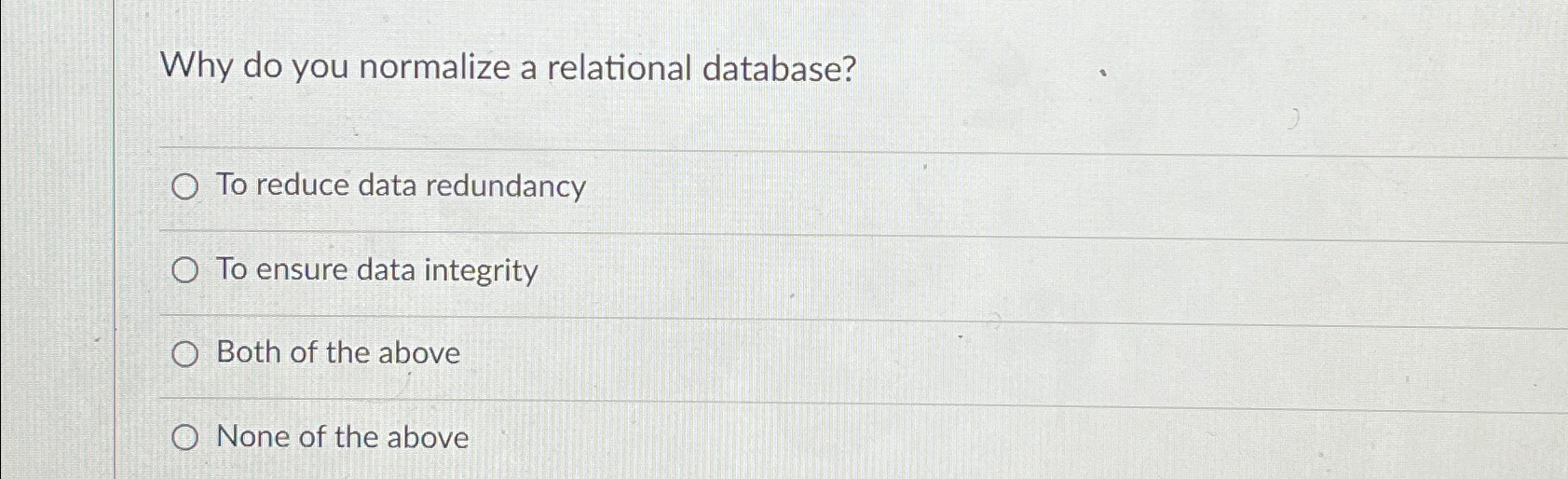  Why do you normalize a relational database? To reduce data redundancy