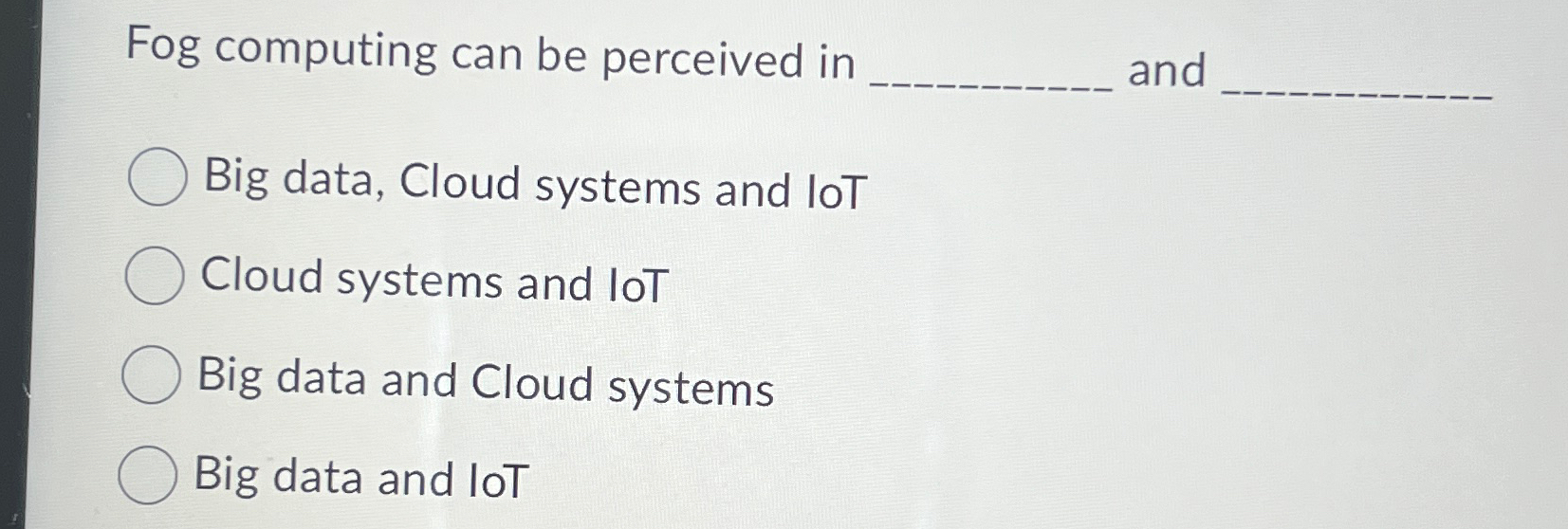 Fog computing can be perceived in and Big data, Cloud systems