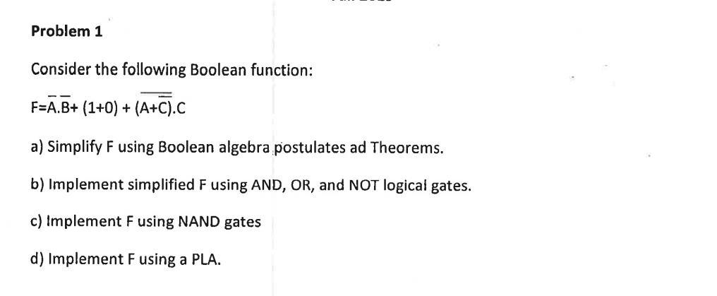  Problem 1 Consider the following Boolean function: F=A.B+ (1+0) + (A+C).C