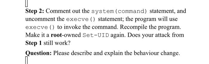  Comment out the system(command) statement, and uncomment the execve() statement; the