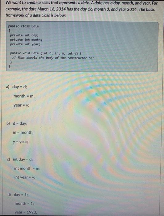  Java We want to create a class that represents a date.
