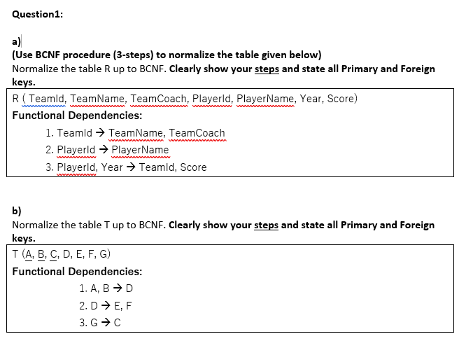 Question 1: a) (Use BCNF procedure (3-steps) to normalize the table