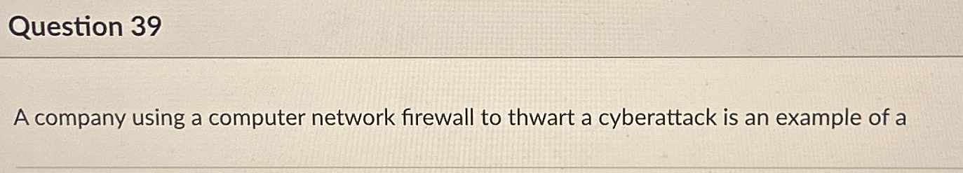 Question 39 A company using a computer network firewall to thwart