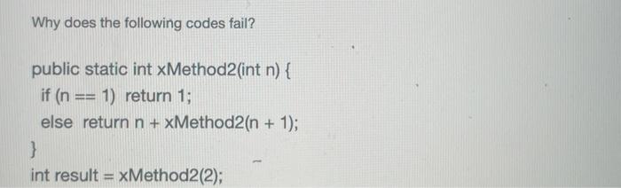  Why does the following codes fail? public static int xMethod2(int n)