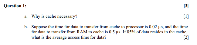  Question 1: [3] a. Why is cache necessary? [1] b. Suppose