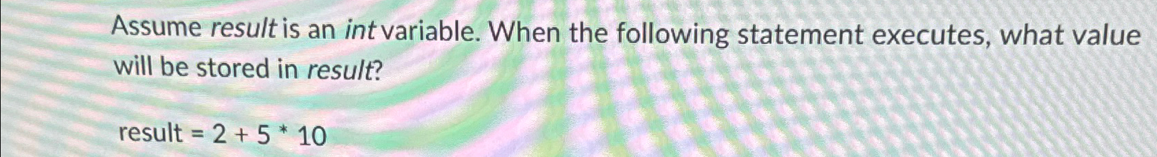  Assume result is an int variable. When the following statement executes,