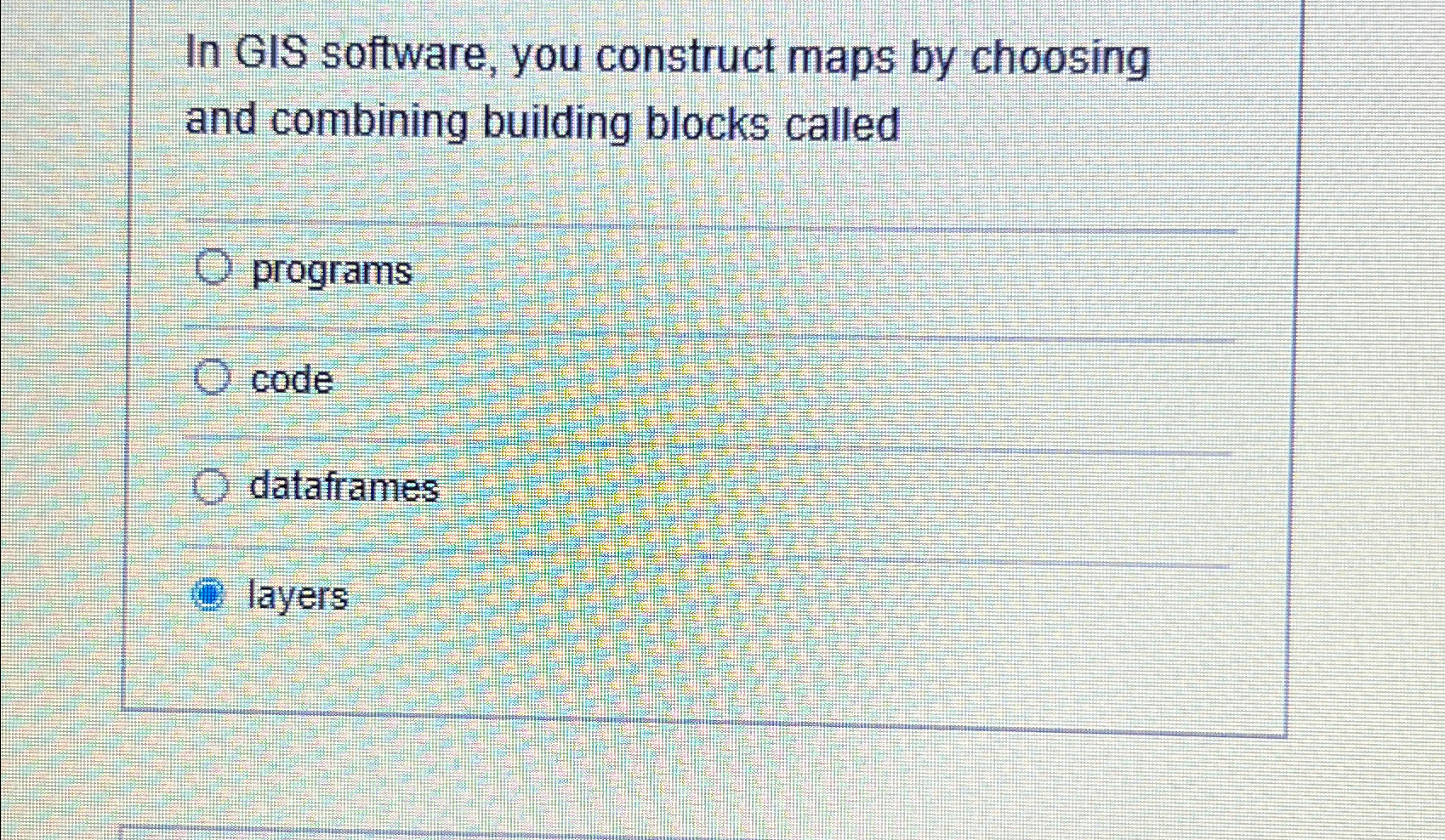  In GIS software, you construct maps by choosing and combining building