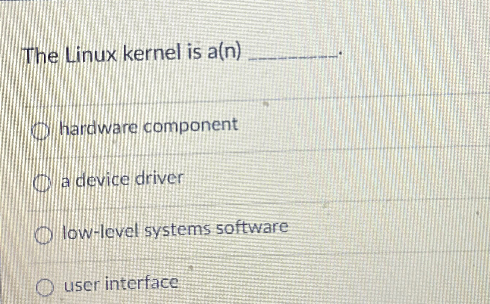  The Linux kernel is a(n) hardware component a device driver low-level