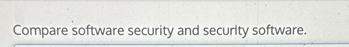  Compare software security and security software. 
