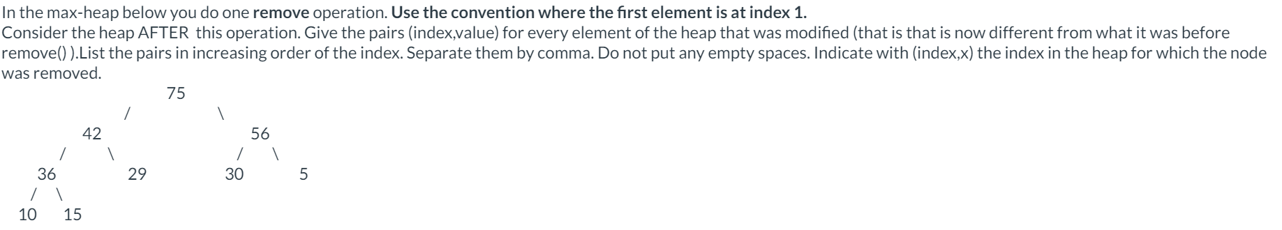  In the max-heap below you do one remove operation. Use the