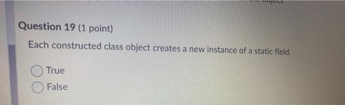  Question 19 (1 point) Each constructed class object creates a new