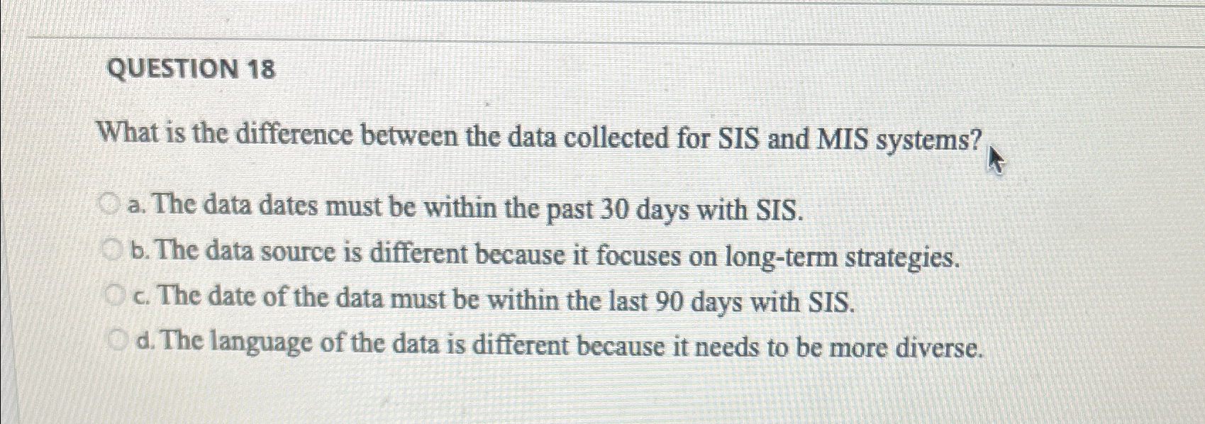  QUESTION 18 What is the difference between the data collected for
