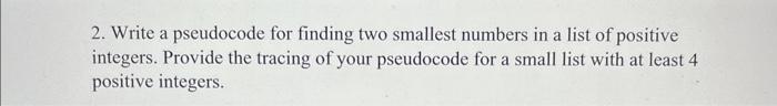 in pseudocode please 2. Write a pseudocode for finding two smallest numbers