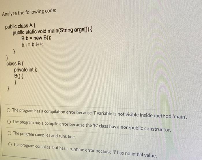  Analyze the following code: public class A{ public static void main(String