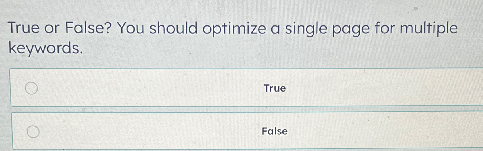  True or False? You should optimize a single page for multiple