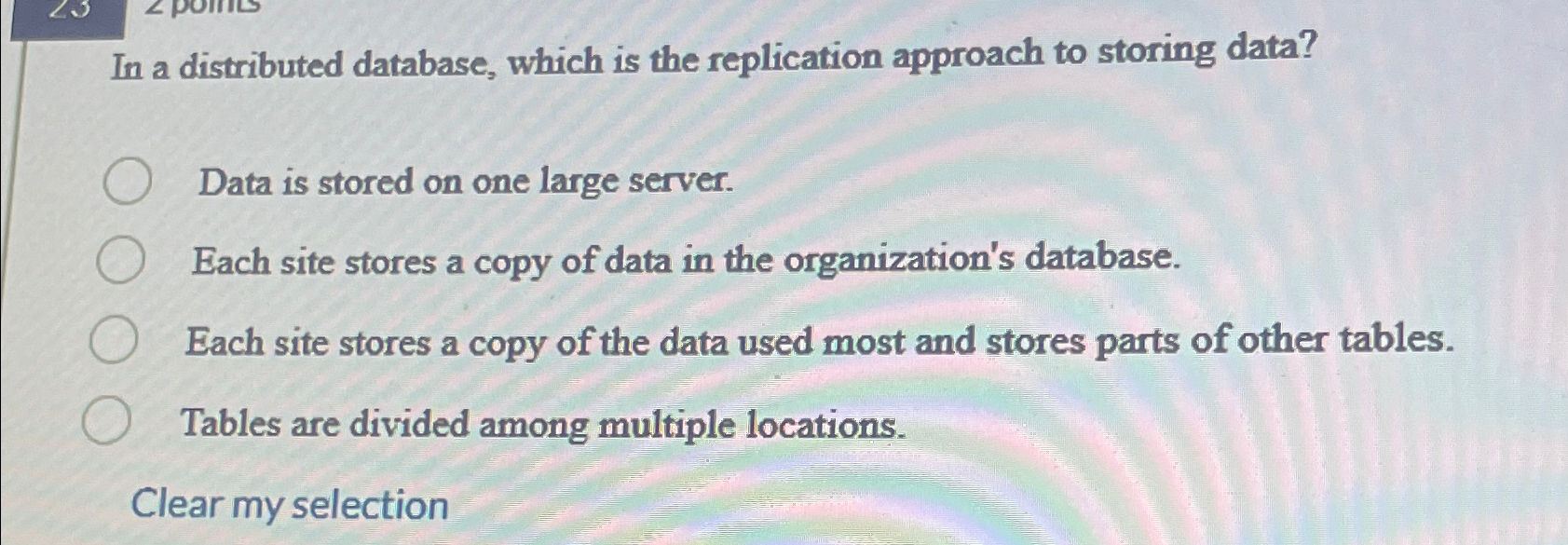  In a distributed database, which is the replication approach to storing