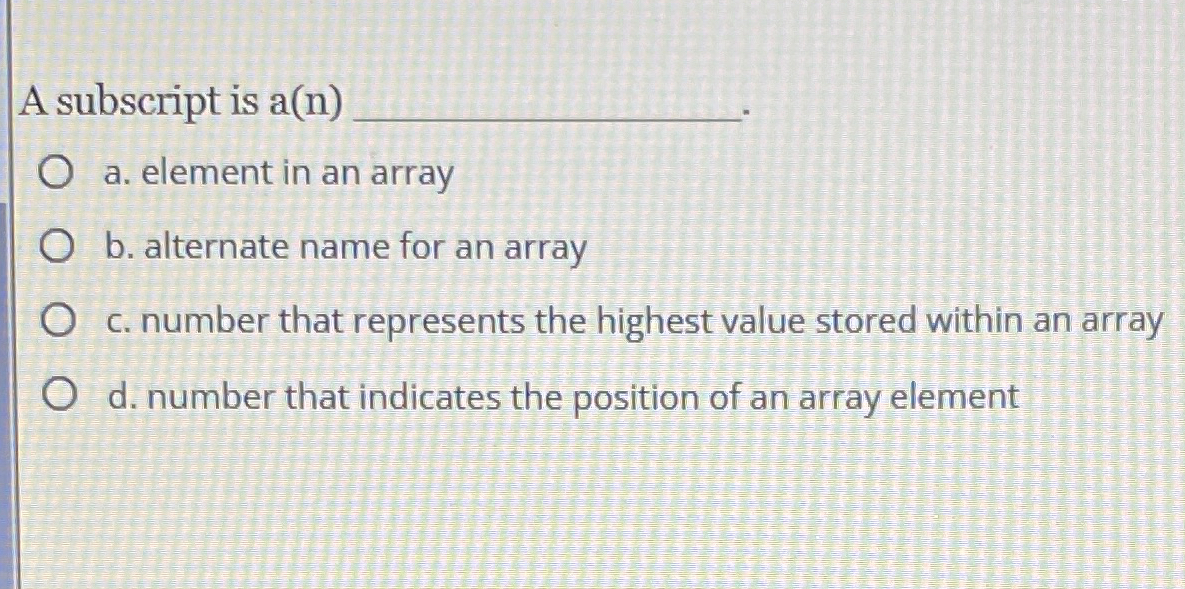  A subscript is a(n) a. element in an array b. alternate