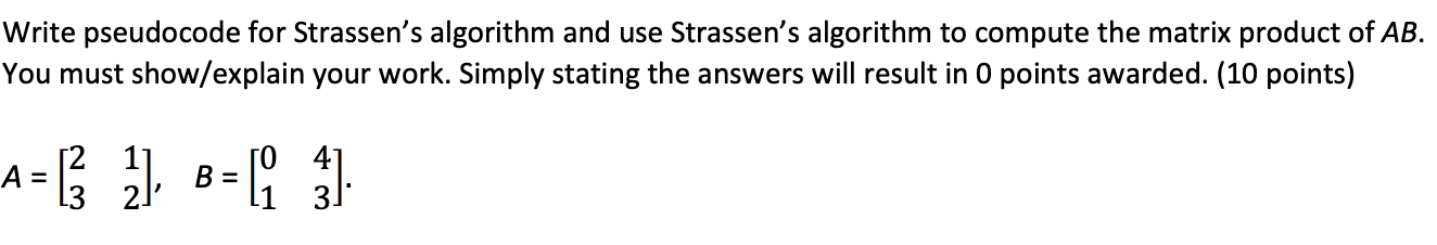  Write pseudocode for Strassen's algorithm and use Strassen's algorithm to compute