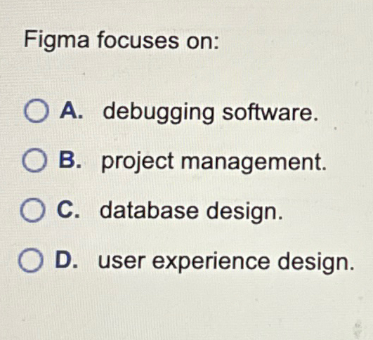  Figma focuses on: A. debugging software. B. project management. C. database