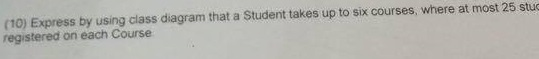  The Question: Express using a class diagram that a Student takes