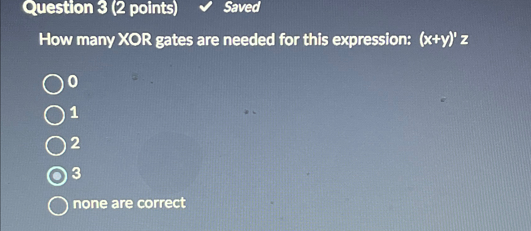  Question 3(2 points) Saved How many XOR gates are needed for