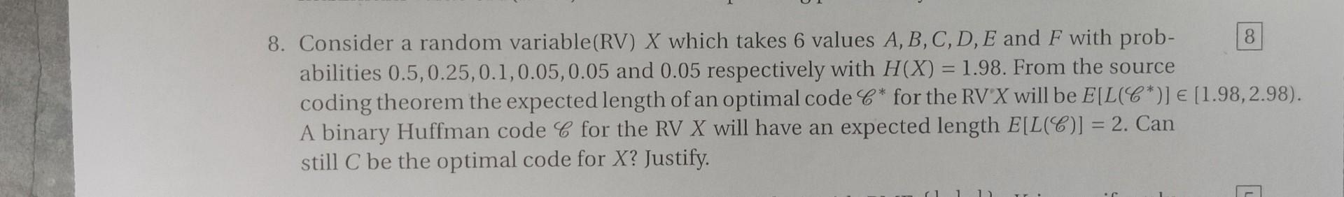  8. Consider a random variable(RV) X which takes 6 values A,B,C,D,E
