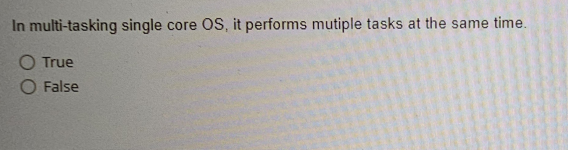  In multi-tasking single core OS, it performs mutiple tasks at the