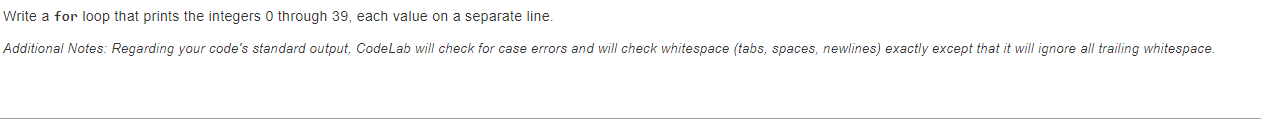  Write a for loop that prints the integers 0 through 39,