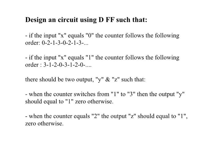 digital logic question Design an circuit using D FF such that: -