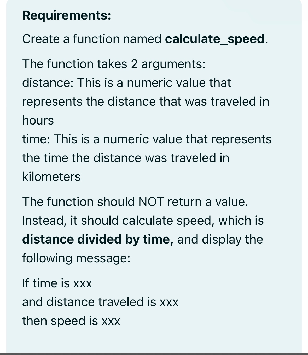  Requirements: Create a function named calculate_speed. The function takes 2 arguments: