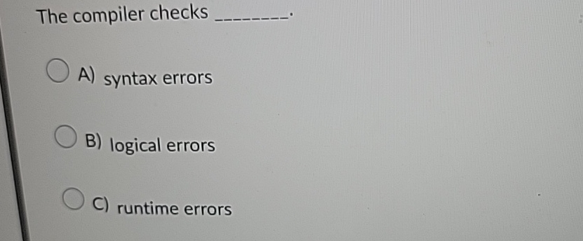  java script The compiler checks A) syntax errors B) logical errors