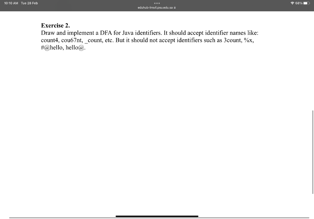 Exercise 2. Draw and implement a DFA for Java identifiers. It